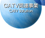 CATV֘AƁ@CATV Solution